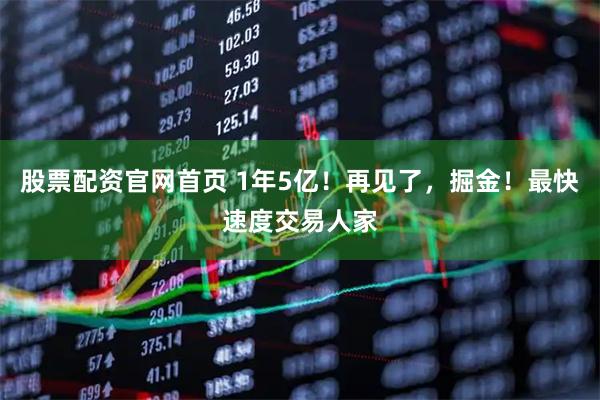 股票配资官网首页 1年5亿！再见了，掘金！最快速度交易人家